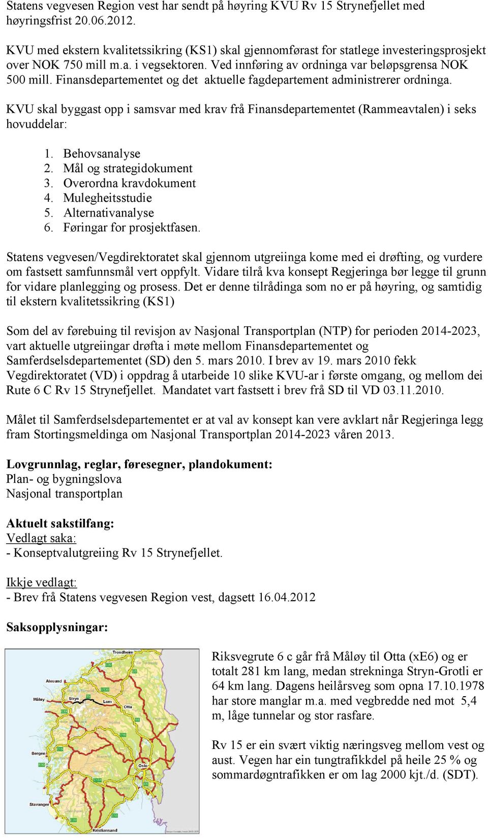 Finansdepartementet og det aktuelle fagdepartement administrerer ordninga. KVU skal byggast opp i samsvar med krav frå Finansdepartementet (Rammeavtalen) i seks hovuddelar: 1. Behovsanalyse 2.