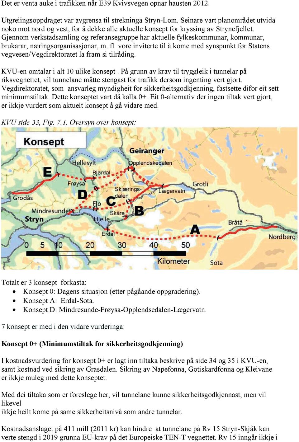 Gjennom verkstadsamling og referansegruppe har aktuelle fylkeskommunar, kommunar, brukarar, næringsorganisasjonar, m.