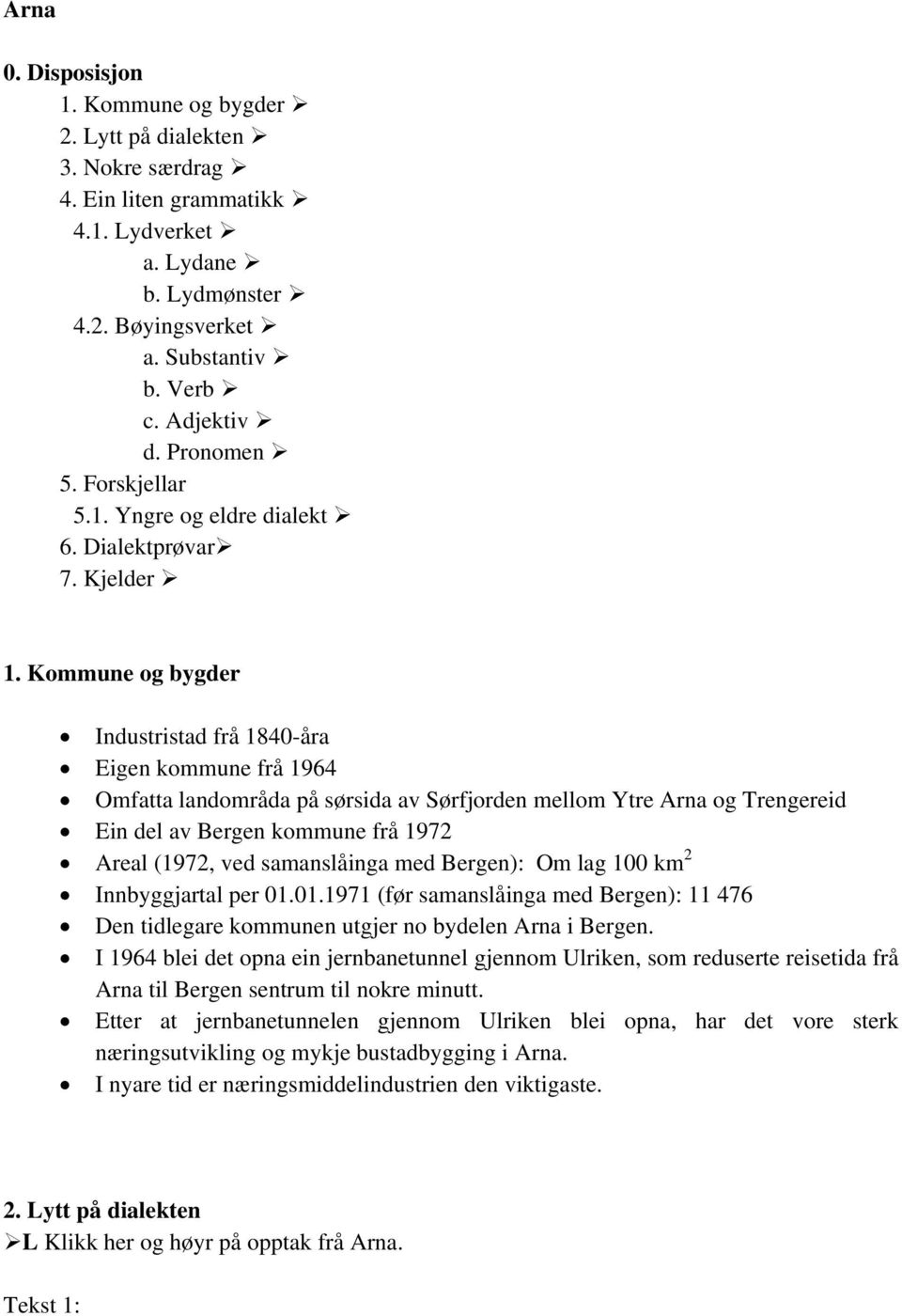 Kommune og bygder Industristad frå 1840-åra Eigen kommune frå 1964 Omfatta landområda på sørsida av Sørfjorden mellom Ytre Arna og Trengereid Ein del av Bergen kommune frå 1972 Areal (1972, ved