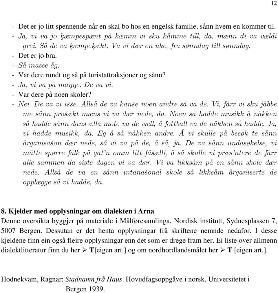 De va vi išše. Allså de va kanše noen andre så va de. Vi, fårr vi sku jåbbe me sånn prošækt mæns vi va dær nede, da.