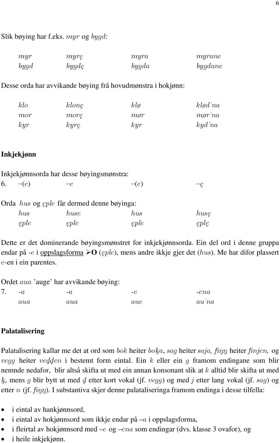 Inkjekjønnsorda har desse bøyingsmønstra: 6. (e) e (e) ę Orda hus og ęple får dermed denne bøyinga: hus huse hus husę ęple ęple ęple ęplę Dette er det dominerande bøyingsmønstret for inkjekjønnsorda.