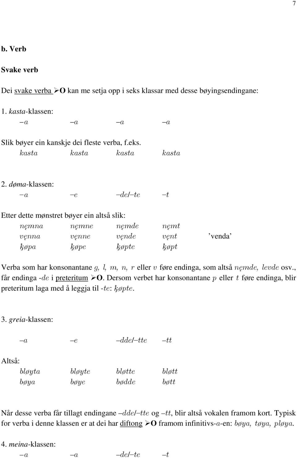 endinga, som altså nęmde, levde osv., får endinga -de i preteritum O. Dersom verbet har konsonantane p eller t føre endinga, blir preteritum laga med å leggja til -te: øpte. 3.