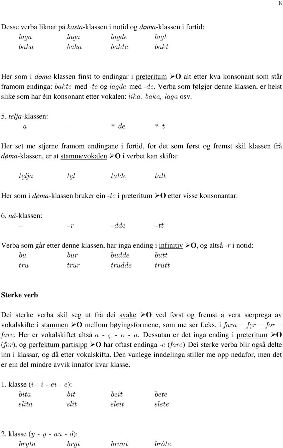 telja-klassen: a * de * t Her set me stjerne framom endingane i fortid, for det som først og fremst skil klassen frå døma-klassen, er at stammevokalen O i verbet kan skifta: tęlja tęl talde talt Her