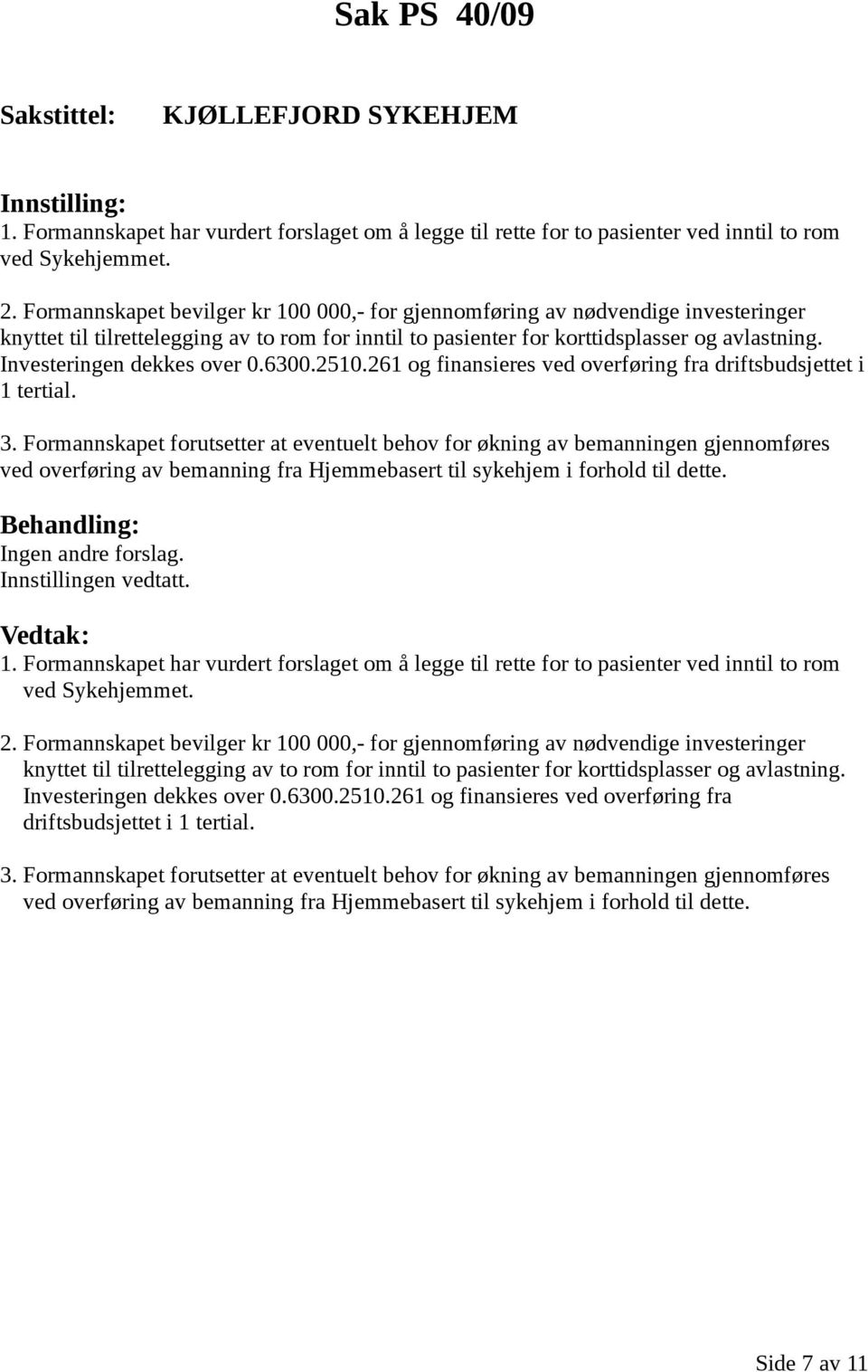 Investeringen dekkes over 0.6300.2510.261 og finansieres ved overføring fra driftsbudsjettet i 1 tertial. 3.