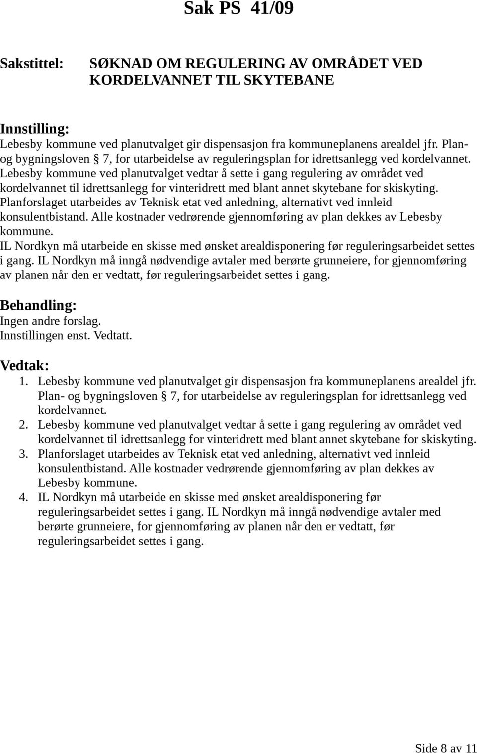 Lebesby kommune ved planutvalget vedtar å sette i gang regulering av området ved kordelvannet til idrettsanlegg for vinteridrett med blant annet skytebane for skiskyting.