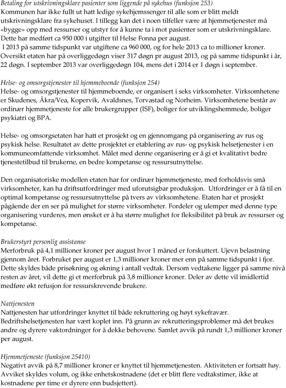 Dette har medført ca 950 000 i utgifter til Helse Fonna per august. I 2013 på samme tidspunkt var utgiftene ca 960 000, og for hele 2013 ca to millioner kroner.