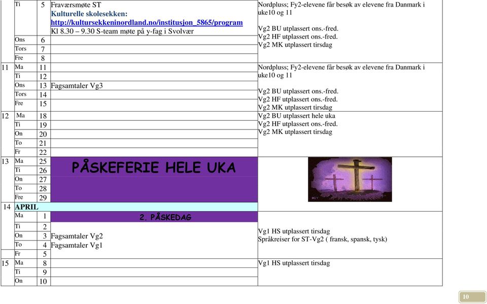 11 Ma 11 Nordpluss; Fy2-elevene får besøk av elevene fra Danmark i Ti 12 uke10 og 11 Ons 13 Fagsamtaler Vg3 Tors Vg2 BU utplassert ons.-fred.