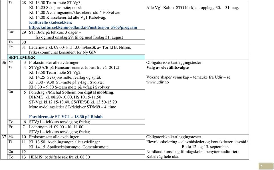 + STO bli-kjent opplegg 30. 31. aug. To 30 Fre 31 Ledermøte kl. 09.00- kl.11.00 m/besøk av Torild B.