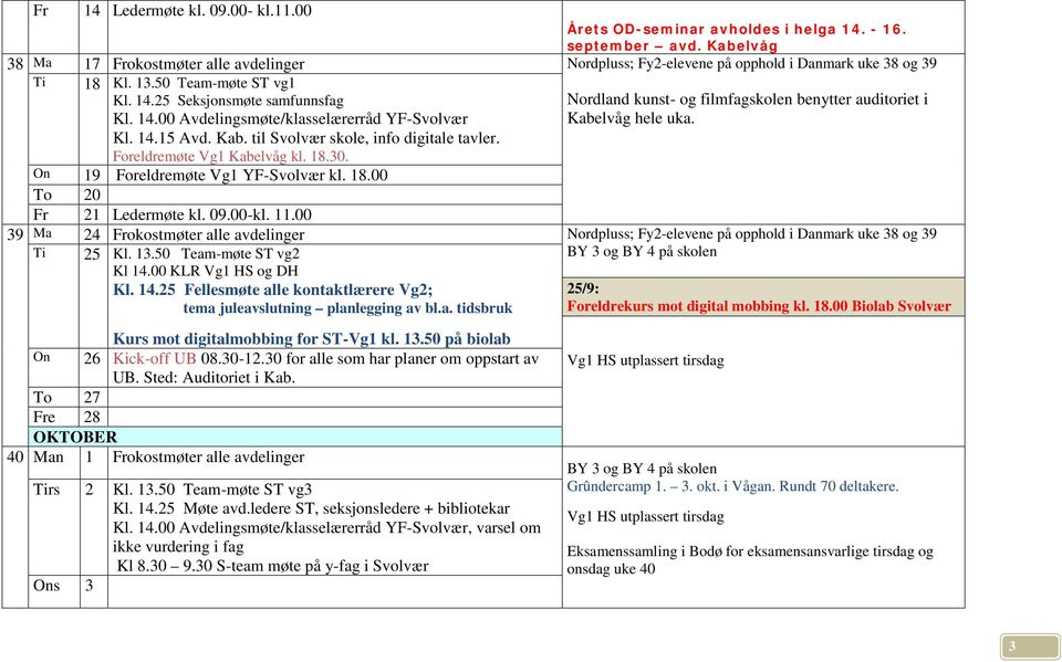 14.15 Avd. Kab. til Svolvær skole, info digitale tavler. Foreldremøte Vg1 Kabelvåg kl. 18.30. Nordland kunst- og filmfagskolen benytter auditoriet i Kabelvåg hele uka.