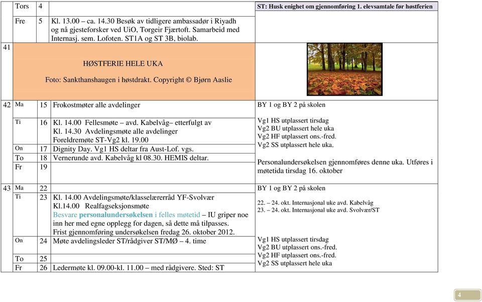 Copyright Bjørn Aaslie 42 Ma 15 Frokostmøter alle avdelinger BY 1 og BY 2 på skolen Ti 16 Kl. 14.00 Fellesmøte avd. Kabelvåg etterfulgt av Kl. 14.30 Avdelingsmøte alle avdelinger Foreldremøte ST-Vg2 kl.