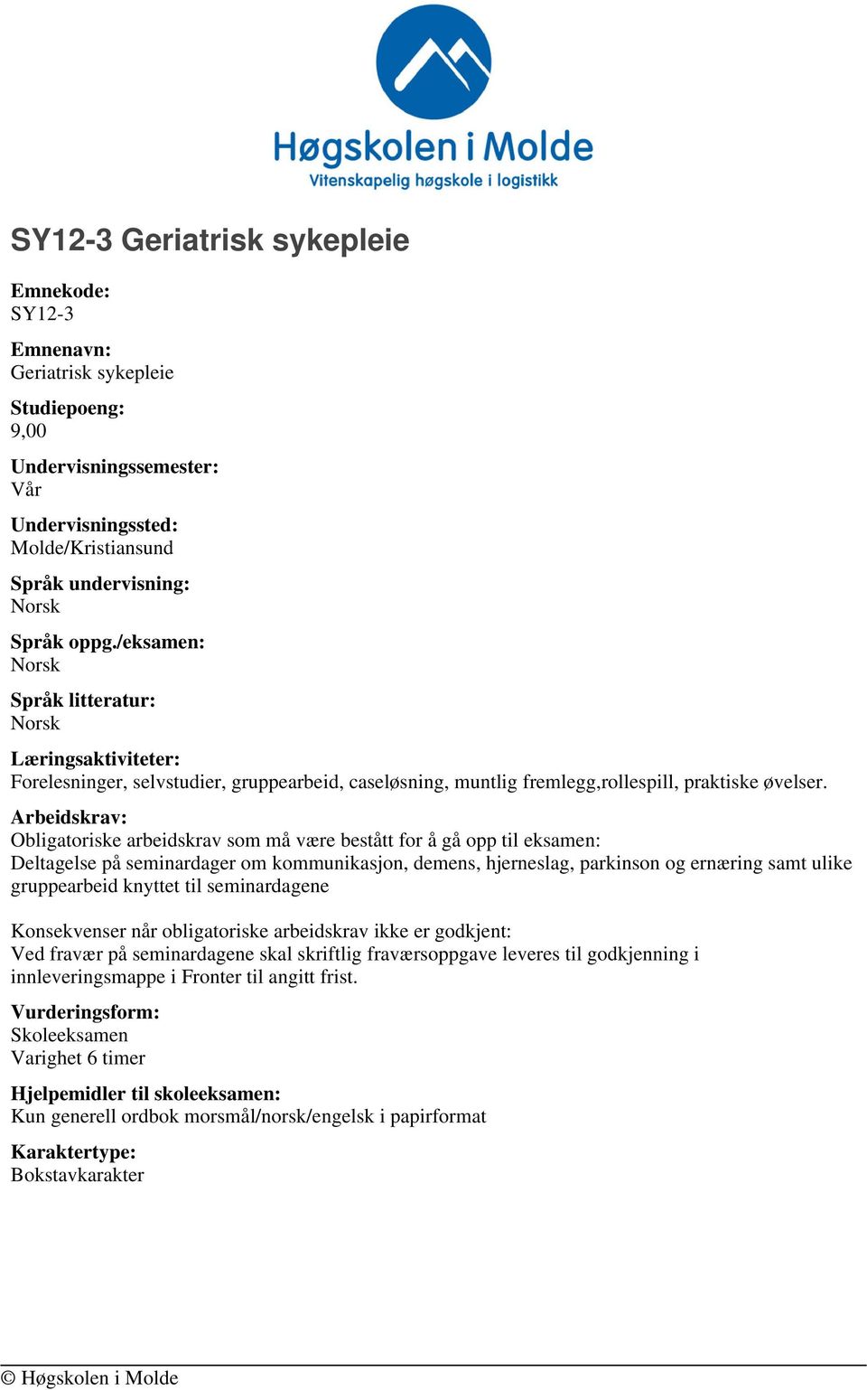 Arbeidskrav: Obligatoriske arbeidskrav som må være bestått for å gå opp til eksamen: Deltagelse på seminardager om kommunikasjon, demens, hjerneslag, parkinson og ernæring samt ulike gruppearbeid