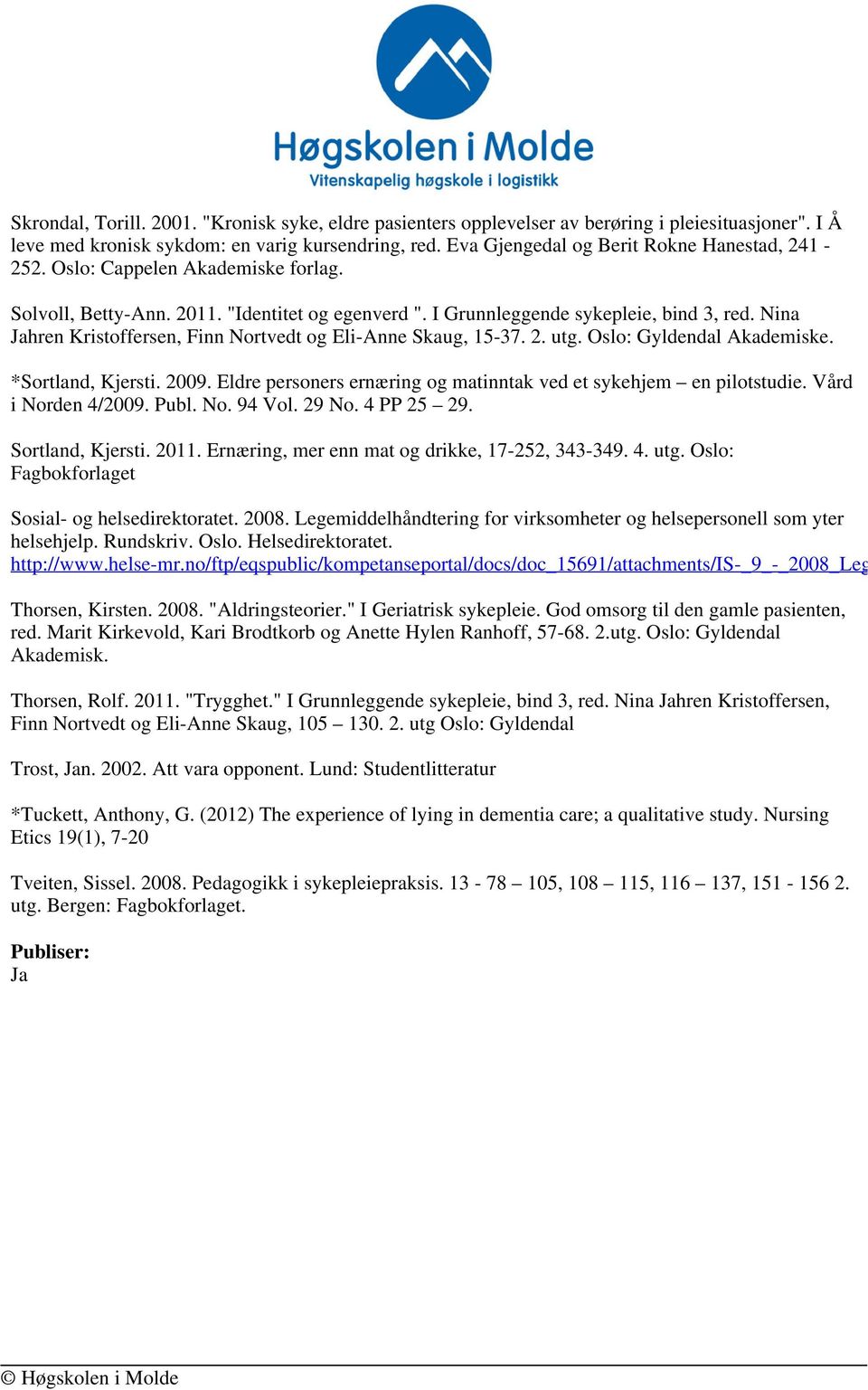 Nina Jahren Kristoffersen, Finn Nortvedt og Eli-Anne Skaug, 15-37. 2. utg. Oslo: Gyldendal Akademiske. *Sortland, Kjersti. 2009. Eldre personers ernæring og matinntak ved et sykehjem en pilotstudie.