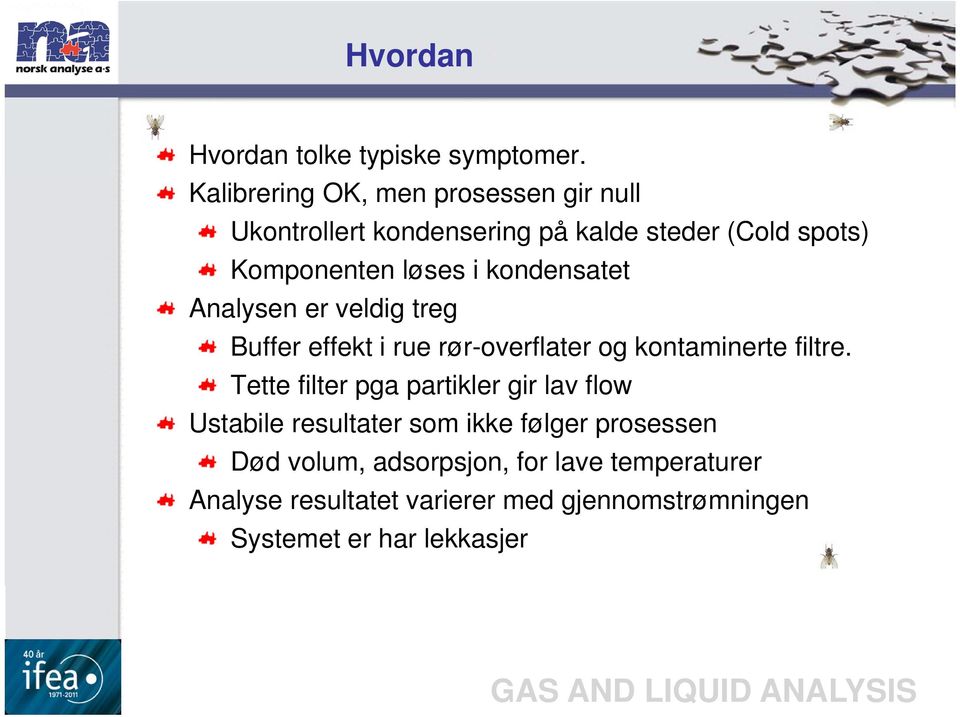 kondensatet Analysen er veldig treg Buffer effekt i rue rør-overflater og kontaminerte filtre.