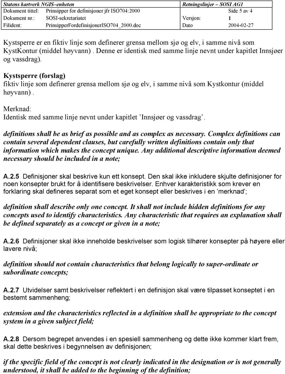 Merknad: Identisk med samme linje nevnt under kapitlet Innsjøer og vassdrag. definitions shall be as brief as possible and as complex as necessary.