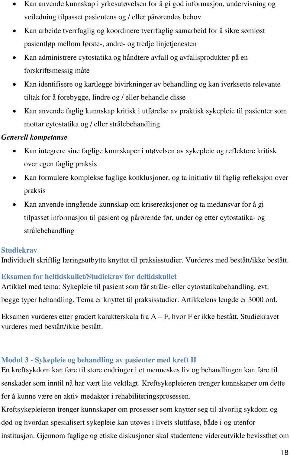 kartlegge bivirkninger av behandling og kan iverksette relevante tiltak for å forebygge, lindre og / eller behandle disse Kan anvende faglig kunnskap kritisk i utførelse av praktisk sykepleie til