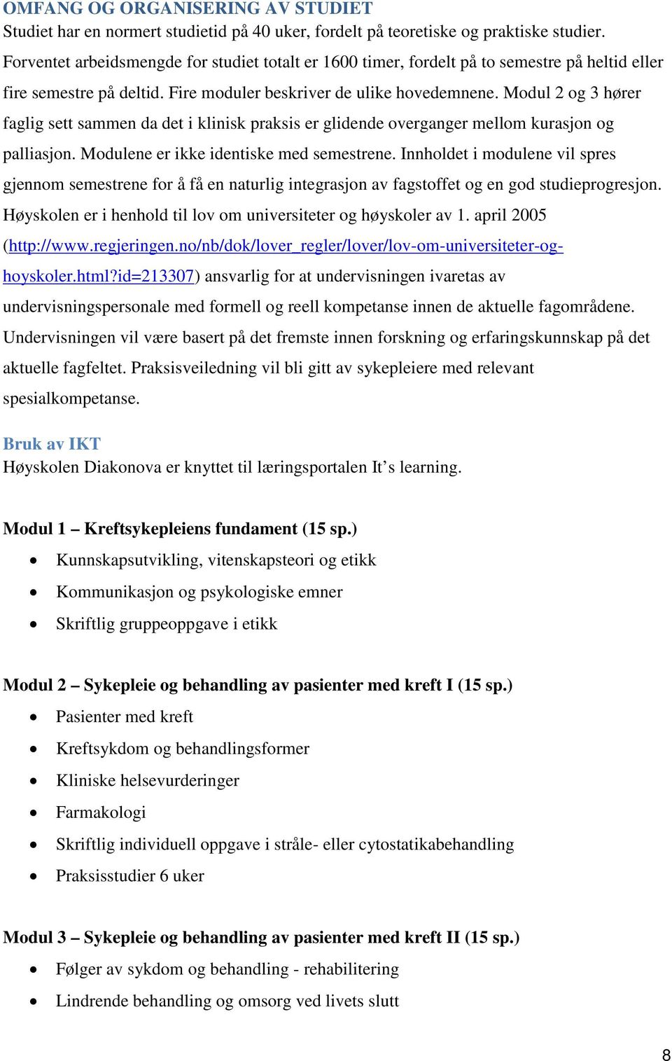 Modul 2 og 3 hører faglig sett sammen da det i klinisk praksis er glidende overganger mellom kurasjon og palliasjon. Modulene er ikke identiske med semestrene.