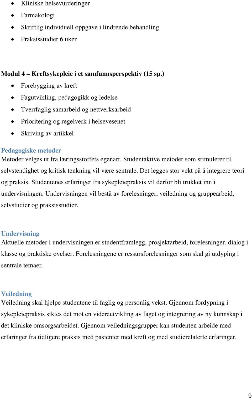 fra læringsstoffets egenart. Studentaktive metoder som stimulerer til selvstendighet og kritisk tenkning vil være sentrale. Det legges stor vekt på å integrere teori og praksis.