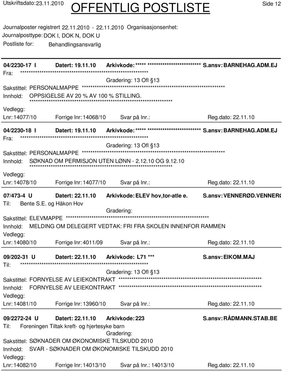 EJ Sakstittel: PERSONALMAPPE Innhold: SØKNAD OM PERMISJON UTEN LØNN - 2.12.10 OG 9.12.10 Lnr: 14078/10 Forrige lnr: 14077/10 Svar på lnr.: Reg.dato: 22.11.10 07/473-4 U Datert: 22.11.10 Arkivkode:ELEV hov,tor-atle e.