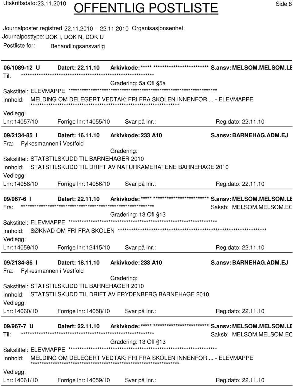 EJ Fra: Fylkesmannen i Vestfold Sakstittel: STATSTILSKUDD TIL BARNEHAGER 2010 Innhold: STATSTILSKUDD TIL DRIFT AV NATURKAMERATENE BARNEHAGE 2010 Lnr: 14058/10 Forrige lnr: 14056/10 Svar på lnr.: Reg.