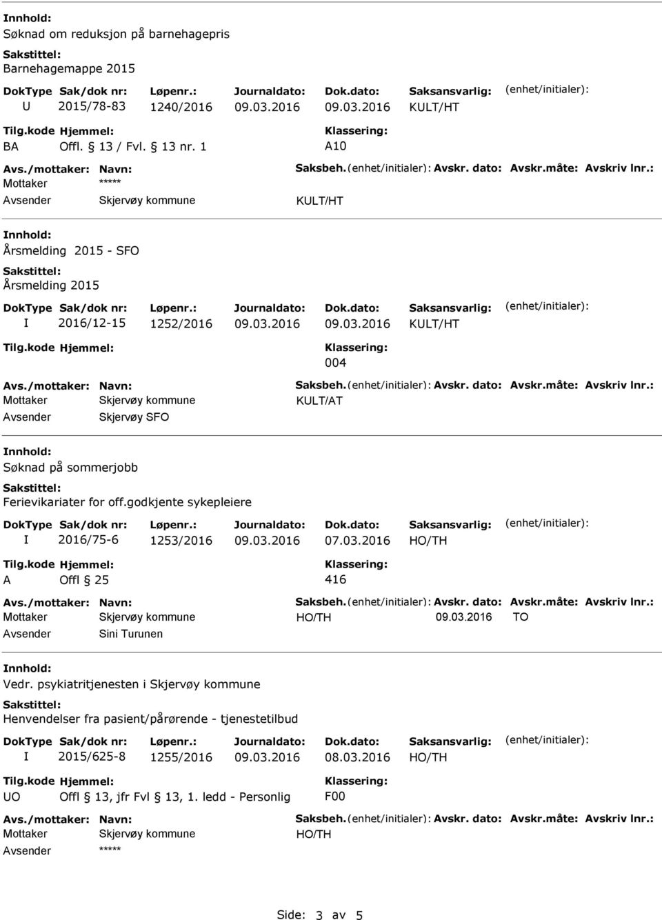 : Skjervøy SFO Søknad på sommerjobb Ferievikariater for off.godkjente sykepleiere 2016/75-6 1253/2016 07.03.2016 A Offl 25 416 Avs./mottaker: Navn: Saksbeh. Avskr. dato: Avskr.