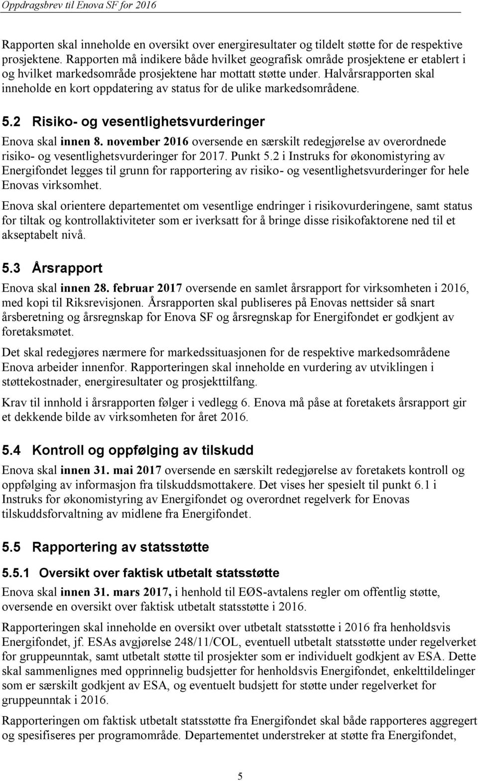 Halvårsrapporten skal inneholde en kort oppdatering av status for de ulike markedsområdene. 5.2 Risiko- og vesentlighetsvurderinger Enova skal innen 8.