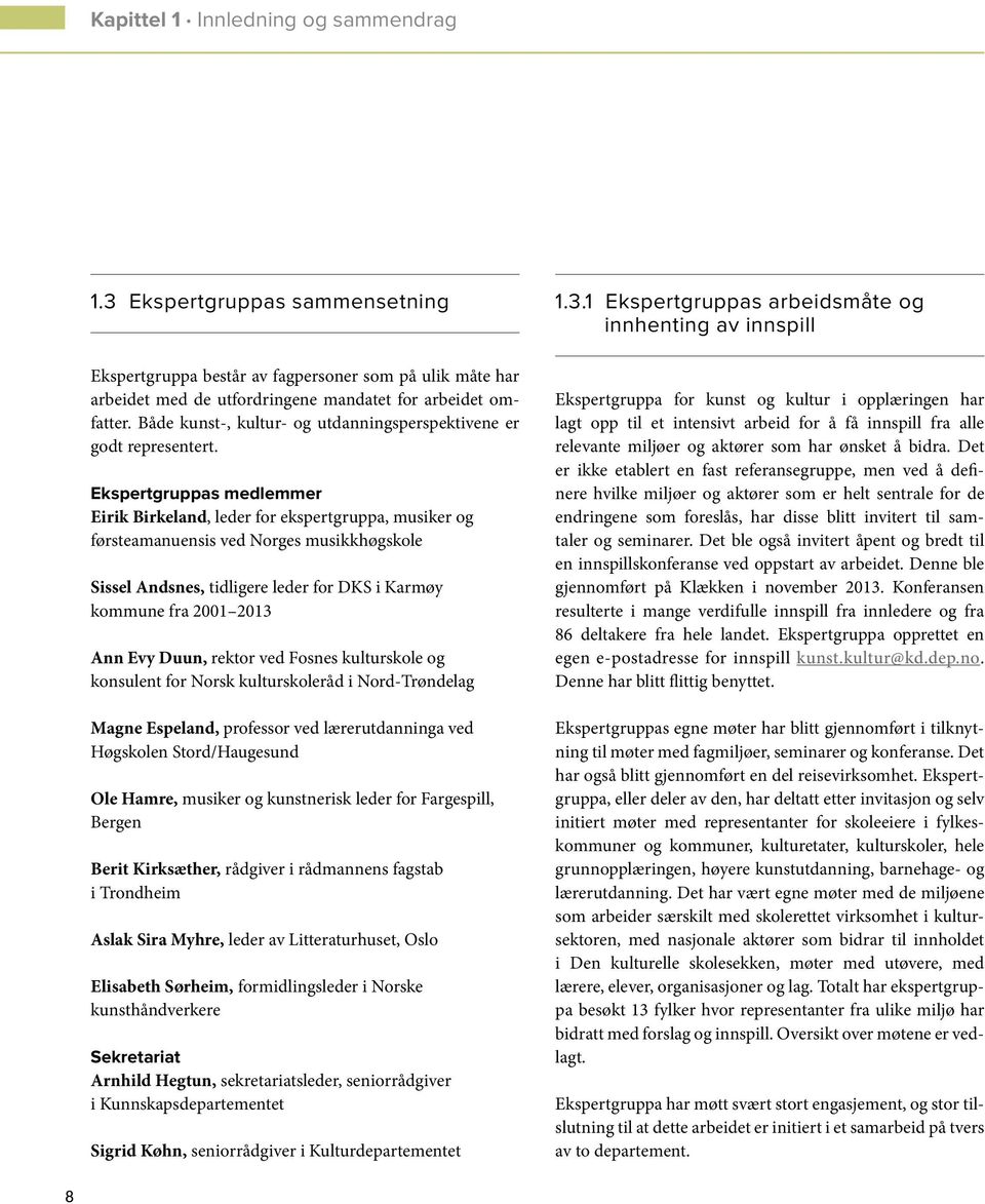 Ekspertgruppas medlemmer Eirik Birkeland, leder for ekspertgruppa, musiker og førsteamanuensis ved Norges musikkhøgskole Sissel Andsnes, tidligere leder for DKS i Karmøy kommune fra 2001 2013 Ann Evy