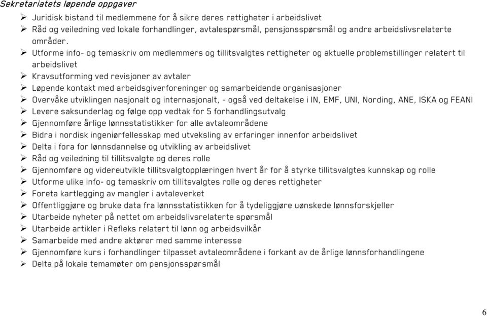 Utforme info- og temaskriv om medlemmers og tillitsvalgtes rettigheter og aktuelle problemstillinger relatert til arbeidslivet Kravsutforming ved revisjoner av avtaler Løpende kontakt med