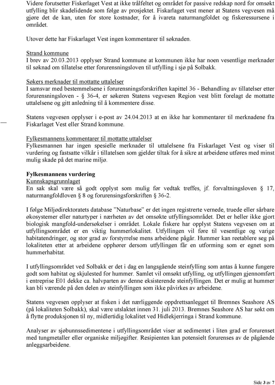 Utover dette har Fiskarlaget Vest ingen kommentarer til søknaden. Strand kommune I brev av 20.03.