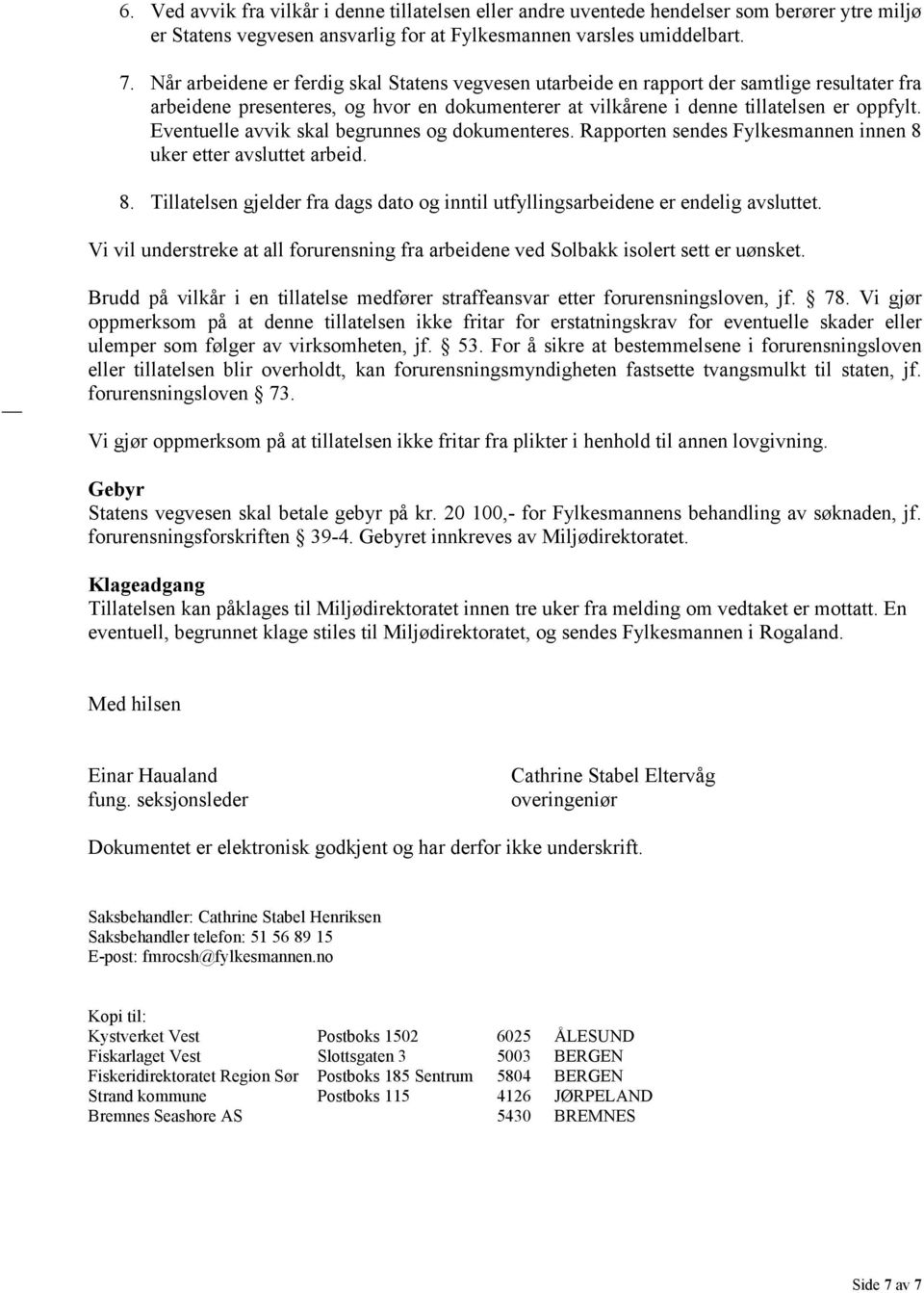 Eventuelle avvik skal begrunnes og dokumenteres. Rapporten sendes Fylkesmannen innen 8 uker etter avsluttet arbeid. 8. Tillatelsen gjelder fra dags dato og inntil utfyllingsarbeidene er endelig avsluttet.