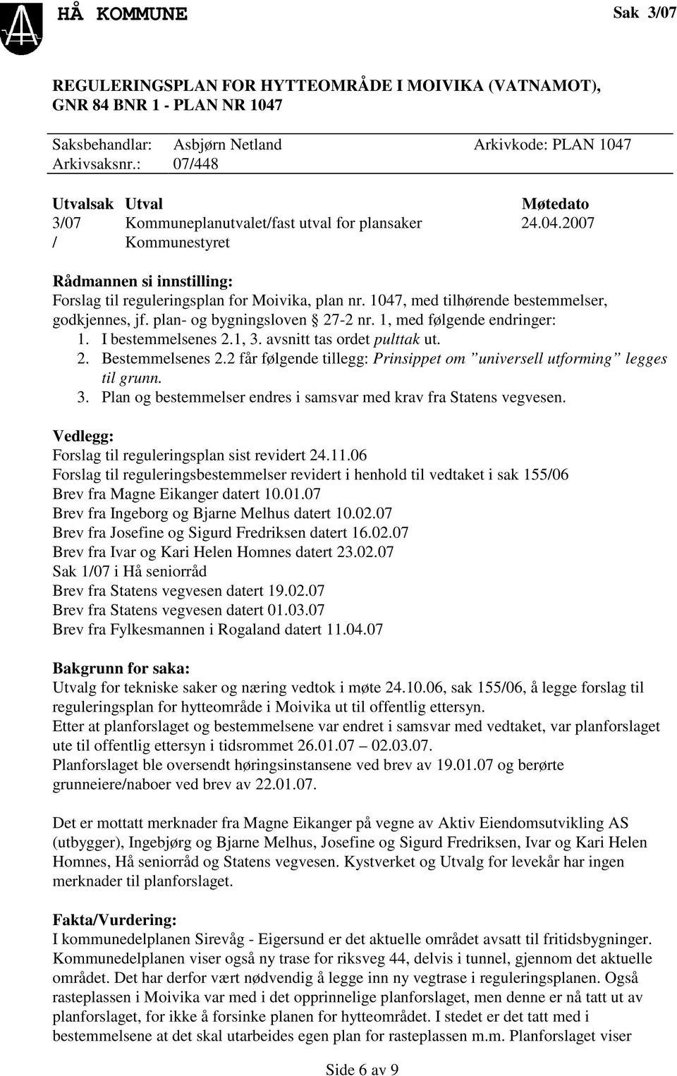 1047, med tilhørende bestemmelser, godkjennes, jf. plan- og bygningsloven 27-2 nr. 1, med følgende endringer: 1. I bestemmelsenes 2.1, 3. avsnitt tas ordet pulttak ut. 2. Bestemmelsenes 2.