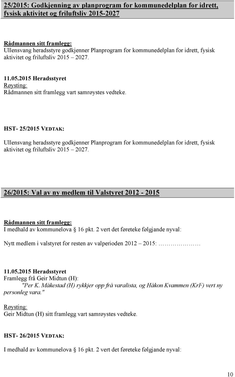 26/2015: Val av ny medlem til Valstyret 2012-2015 I medhald av kommunelova 16 pkt.