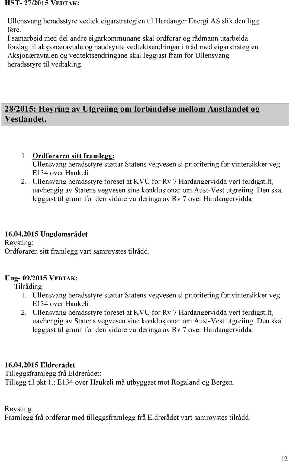 Ordføraren sitt framlegg: Ullensvang heradsstyre støttar Statens vegvesen si prioritering for vintersikker veg E134 over Haukeli. 2.