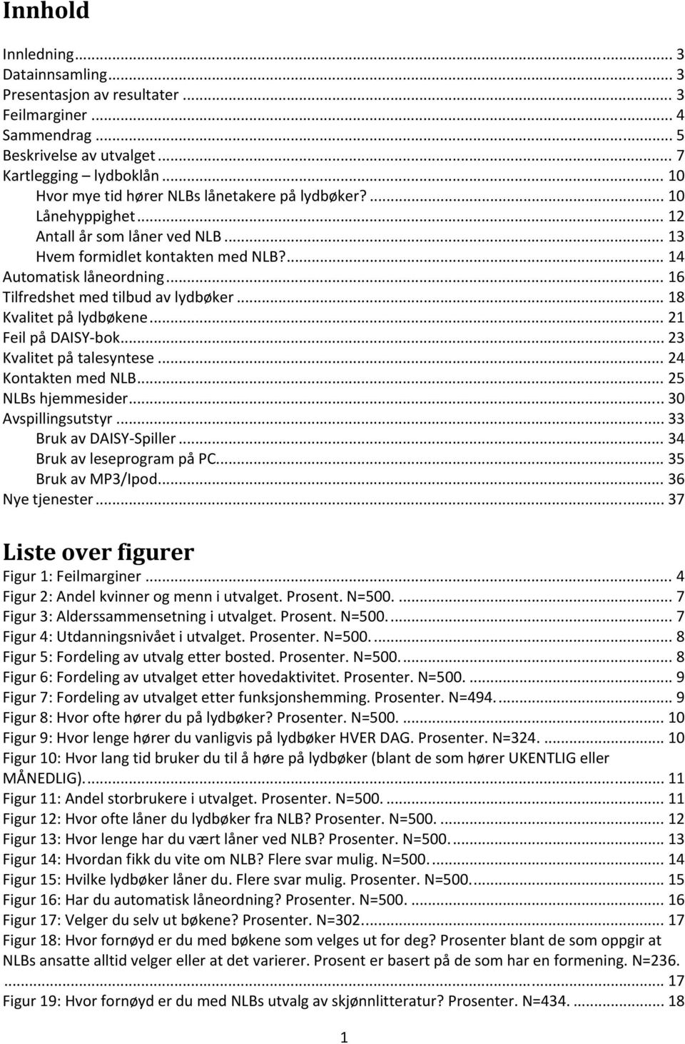 .. 16 Tilfredshet med tilbud av lydbøker... 18 Kvalitet på lydbøkene... 1 Feil på DAISY bok... Kvalitet på talesyntese... Kontakten med NLB... 5 NLBs hjemmesider... 0 Avspillingsutstyr.