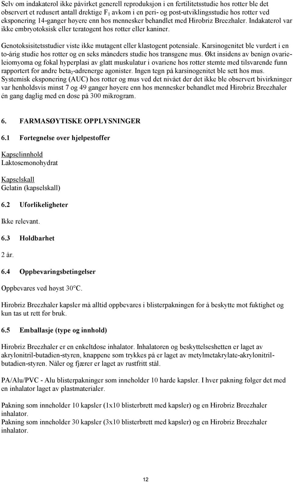 Genotoksisitetsstudier viste ikke mutagent eller klastogent potensiale. Karsinogenitet ble vurdert i en to-årig studie hos rotter og en seks måneders studie hos transgene mus.