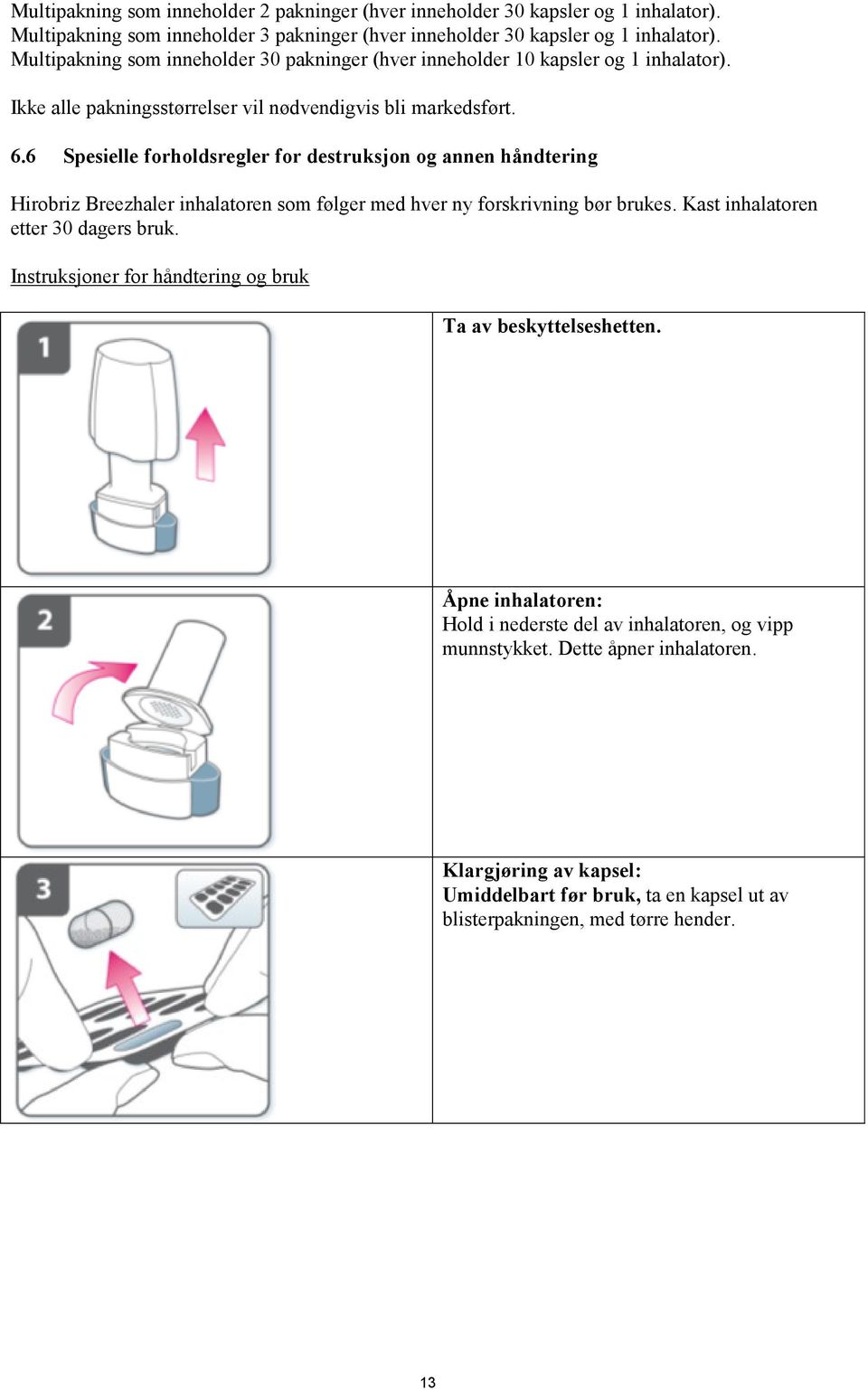 6 Spesielle forholdsregler for destruksjon og annen håndtering Hirobriz Breezhaler inhalatoren som følger med hver ny forskrivning bør brukes. Kast inhalatoren etter 30 dagers bruk.