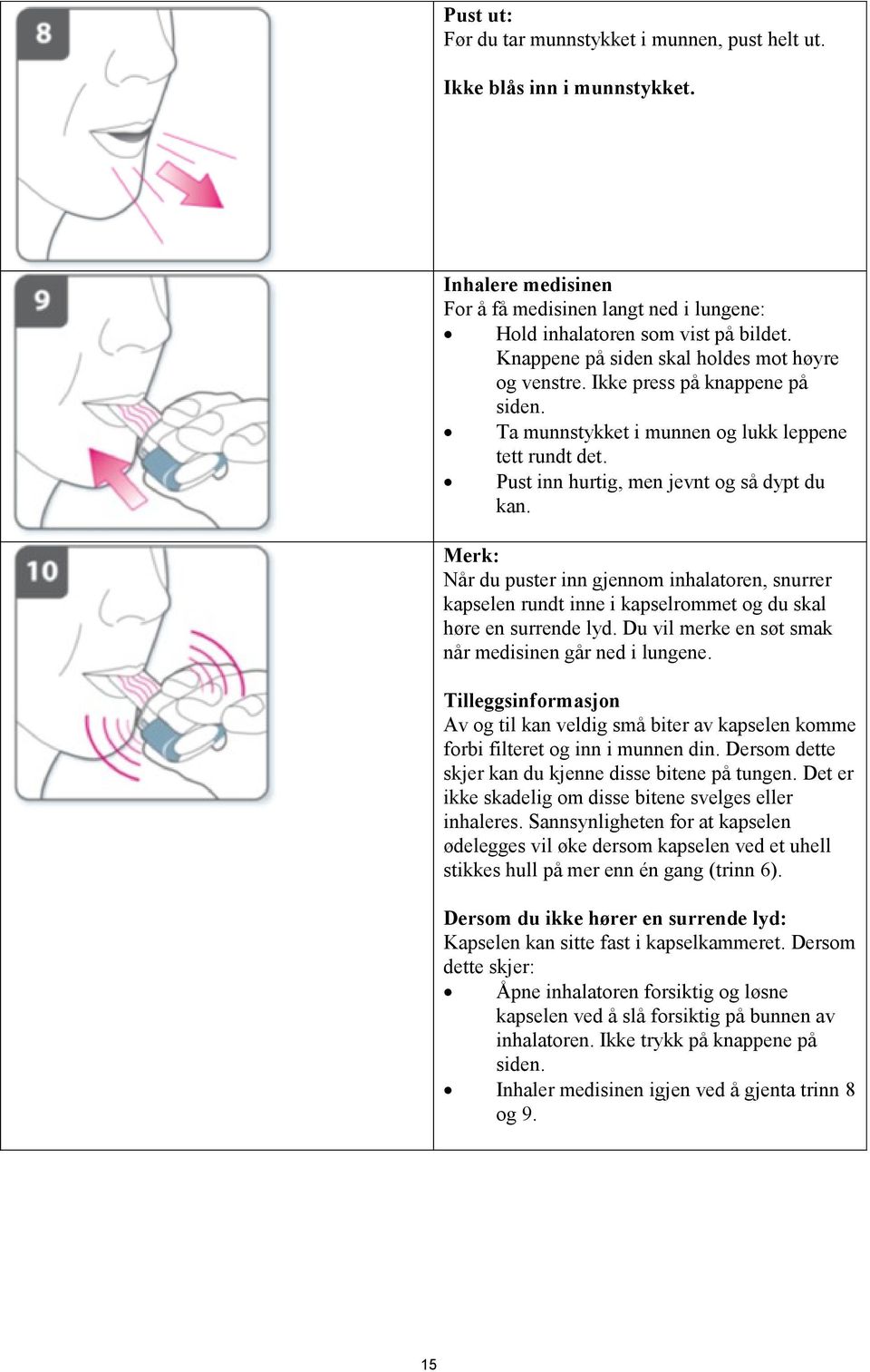 Merk: Når du puster inn gjennom inhalatoren, snurrer kapselen rundt inne i kapselrommet og du skal høre en surrende lyd. Du vil merke en søt smak når medisinen går ned i lungene.