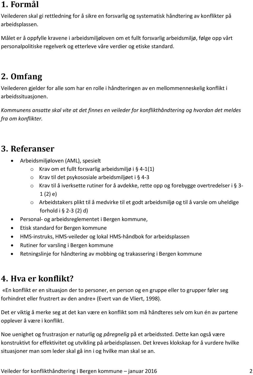 Omfang Veilederen gjelder for alle som har en rolle i håndteringen av en mellommenneskelig konflikt i arbeidssituasjonen.