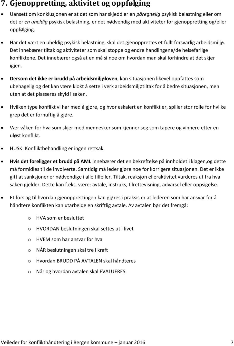 Det innebærer tiltak og aktiviteter som skal stoppe og endre handlingene/de helsefarlige konfliktene. Det innebærer også at en må si noe om hvordan man skal forhindre at det skjer igjen.