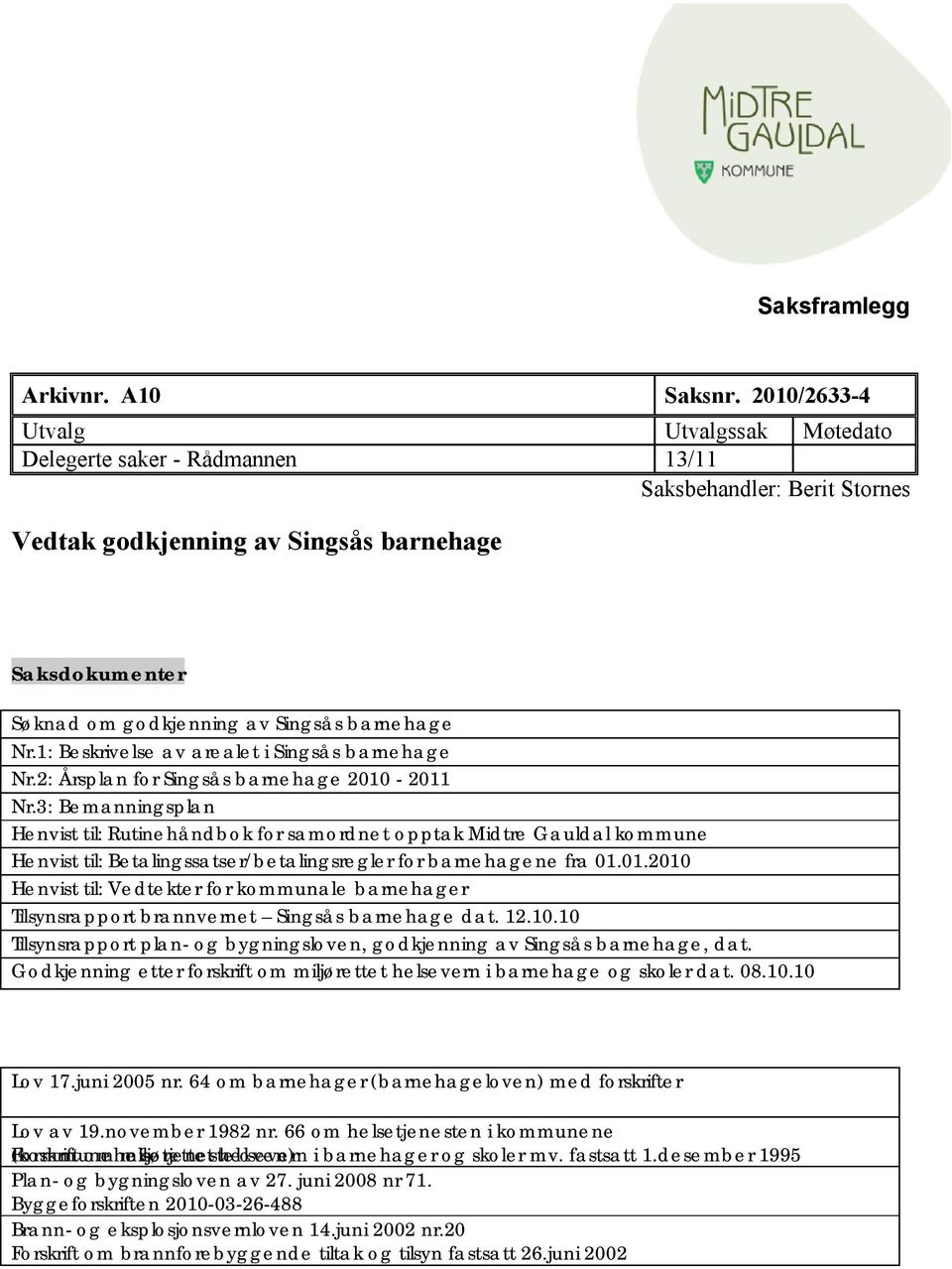 Nr.1: Beskrivelse av arealet i Singsås barnehage Nr.2: Årsplan for Singsås barnehage 2010-2011 Nr.