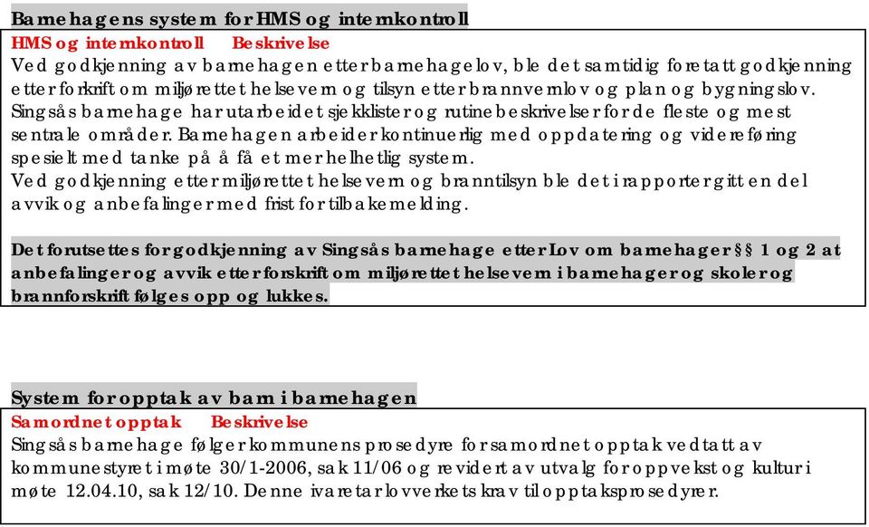 Barnehagen arbeider kontinuerlig med oppdatering og videreføring spesielt med tanke på å få et mer helhetlig system.