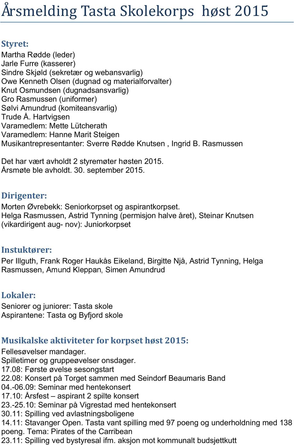 Hartvigsen Varamedlem: Mette Lütcherath Varamedlem: Hanne Marit Steigen Musikantrepresentanter: Sverre Rødde Knutsen, Ingrid B. Rasmussen Det har vært avholdt 2 styremøter høsten 2015.