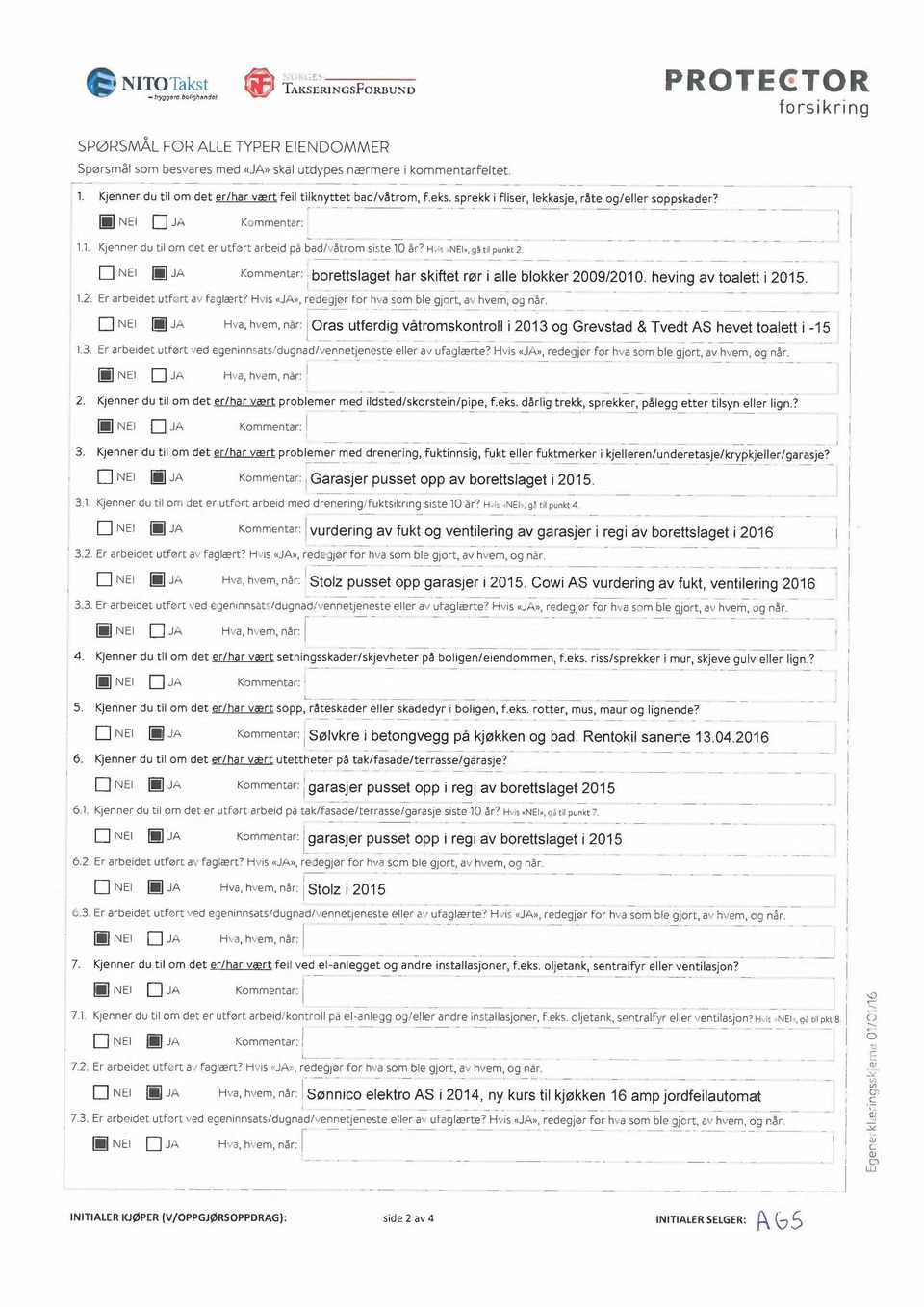 mjne K:;mmentar: KJennPr du tl om det er utfart arbed pa bad/:åtrom sr te år7 H,, NE», 9; tl punkt 2 r NE [] : borettslaget har skftet rør alle blokker 29/2. hevng av toalett 25..2. Er arbedet utfort a : frglært7 H :s «J», rede jjer for h\ a som ble gjort, a : hvem, 9 når.