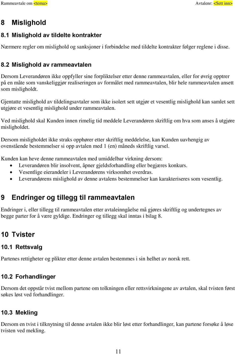 2 Mislighold av rammeavtalen Dersom Leverandøren ikke oppfyller sine forpliktelser etter denne rammeavtalen, eller for øvrig opptrer på en måte som vanskeliggjør realiseringen av formålet med