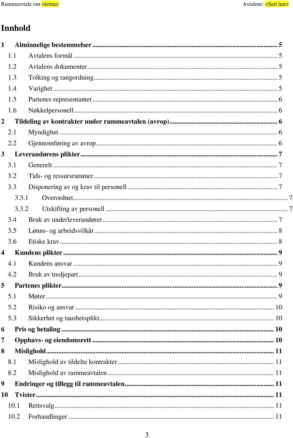 .. 7 3.3.1 Overordnet... 7 3.3.2 Utskifting av personell... 7 3.4 Bruk av underleverandører... 7 3.5 Lønns- og arbeidsvilkår... 8 3.6 Etiske krav... 8 4 Kundens plikter... 9 4.1 Kundens ansvar... 9 4.2 Bruk av tredjepart.