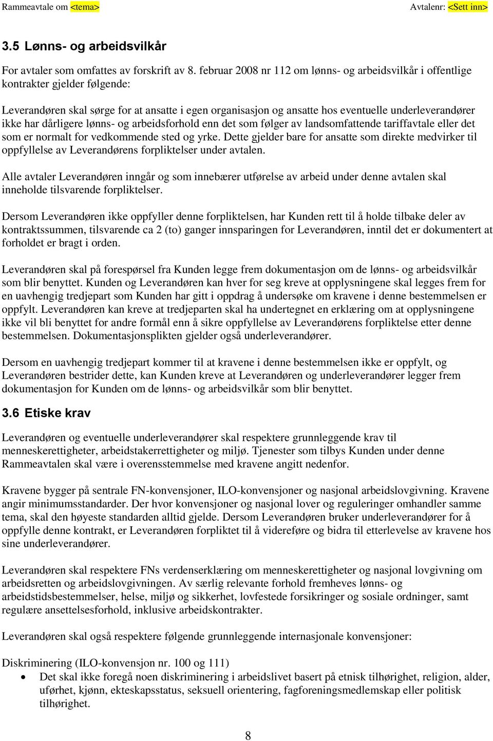 har dårligere lønns- og arbeidsforhold enn det som følger av landsomfattende tariffavtale eller det som er normalt for vedkommende sted og yrke.