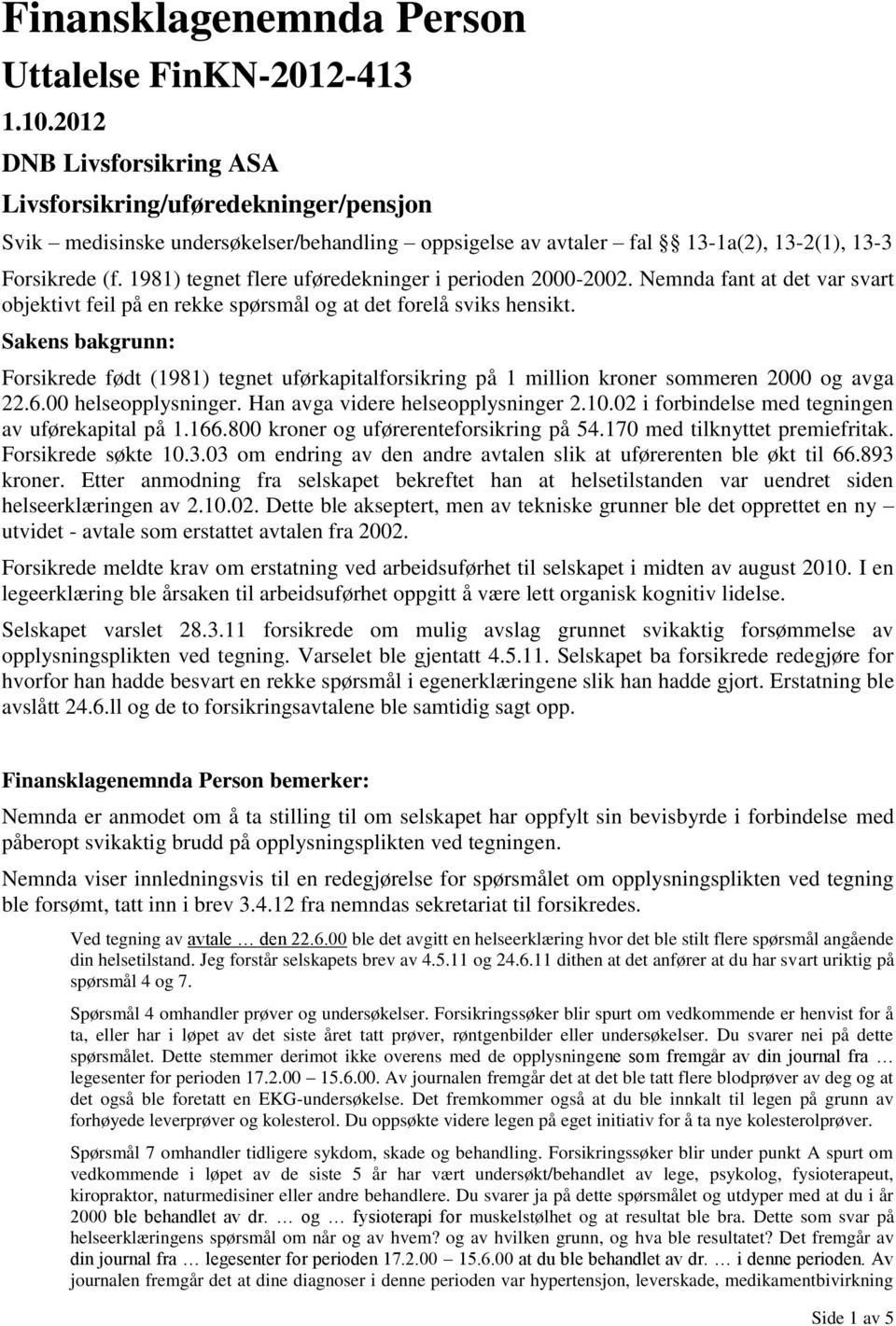 1981) tegnet flere uføredekninger i perioden 2000-2002. Nemnda fant at det var svart objektivt feil på en rekke spørsmål og at det forelå sviks hensikt.