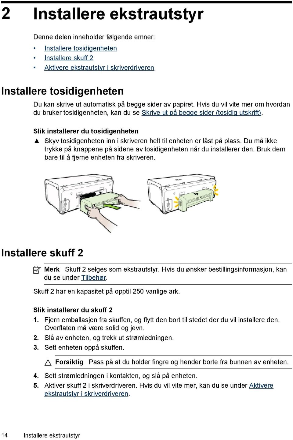 Slik installerer du tosidigenheten Skyv tosidigenheten inn i skriveren helt til enheten er låst på plass. Du må ikke trykke på knappene på sidene av tosidigenheten når du installerer den.