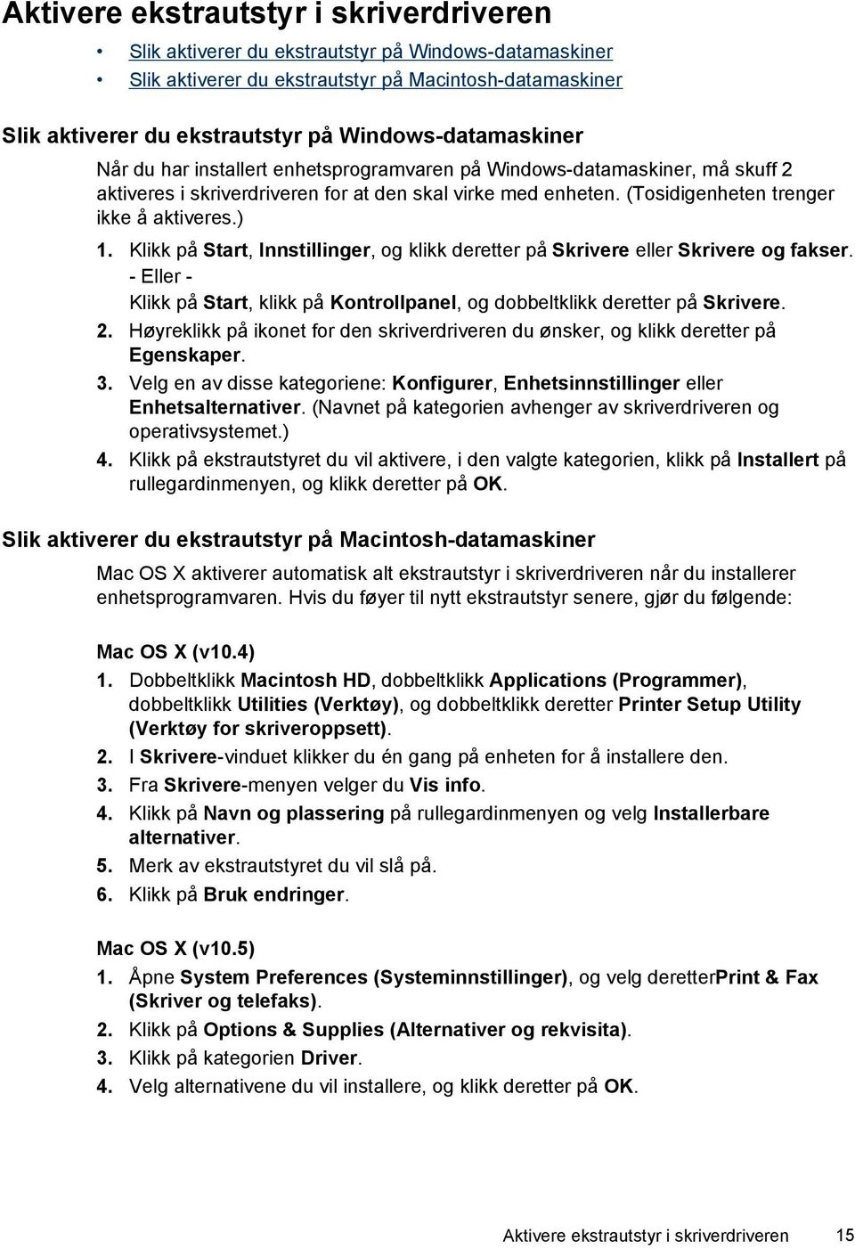 (Tosidigenheten trenger ikke å aktiveres.) 1. Klikk på Start, Innstillinger, og klikk deretter på Skrivere eller Skrivere og fakser.