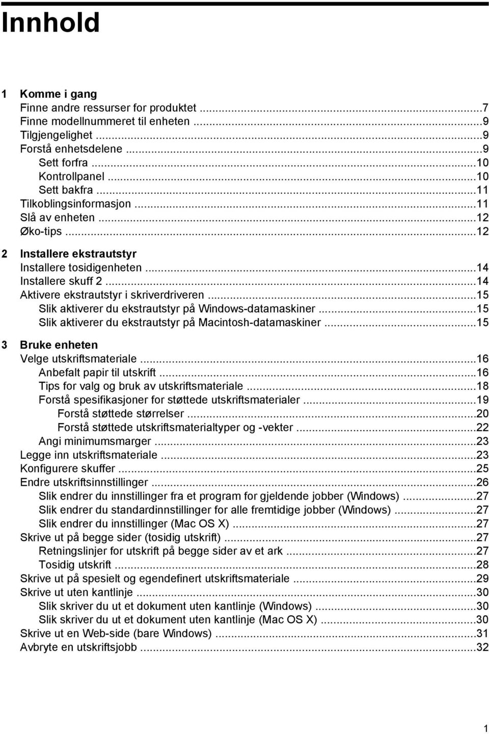 ..15 Slik aktiverer du ekstrautstyr på Windows-datamaskiner...15 Slik aktiverer du ekstrautstyr på Macintosh-datamaskiner...15 3 Bruke enheten Velge utskriftsmateriale...16 Anbefalt papir til utskrift.