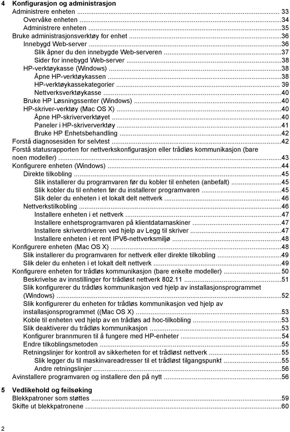 ..40 Bruke HP Løsningssenter (Windows)...40 HP-skriver-verktøy (Mac OS X)...40 Åpne HP-skriververktøyet...40 Paneler i HP-skriververktøy...41 Bruke HP Enhetsbehandling.